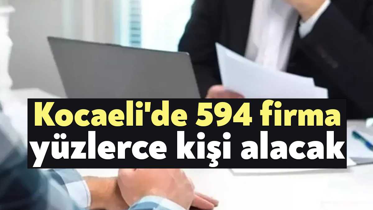 Kocaeli'de İŞKUR aracılığıyla eleman arayan 594 firma var. Birçok alandaki