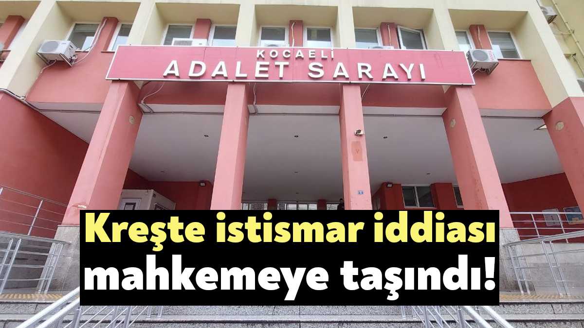 Kocaeli'nde kreşte çalışan servis şoförünün 6 yaşındaki çocuğa istismar