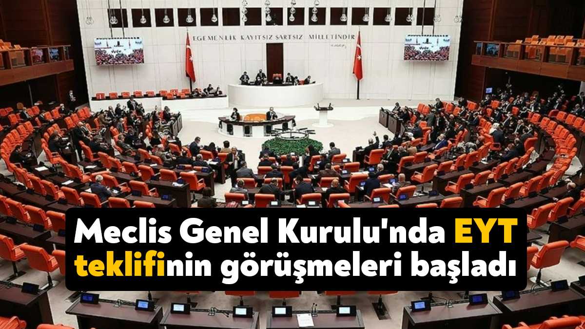 Meclis Genel Kurulu'nda EYT'lilere ilişkin kanun teklifinin görüşmelerine başlandı.