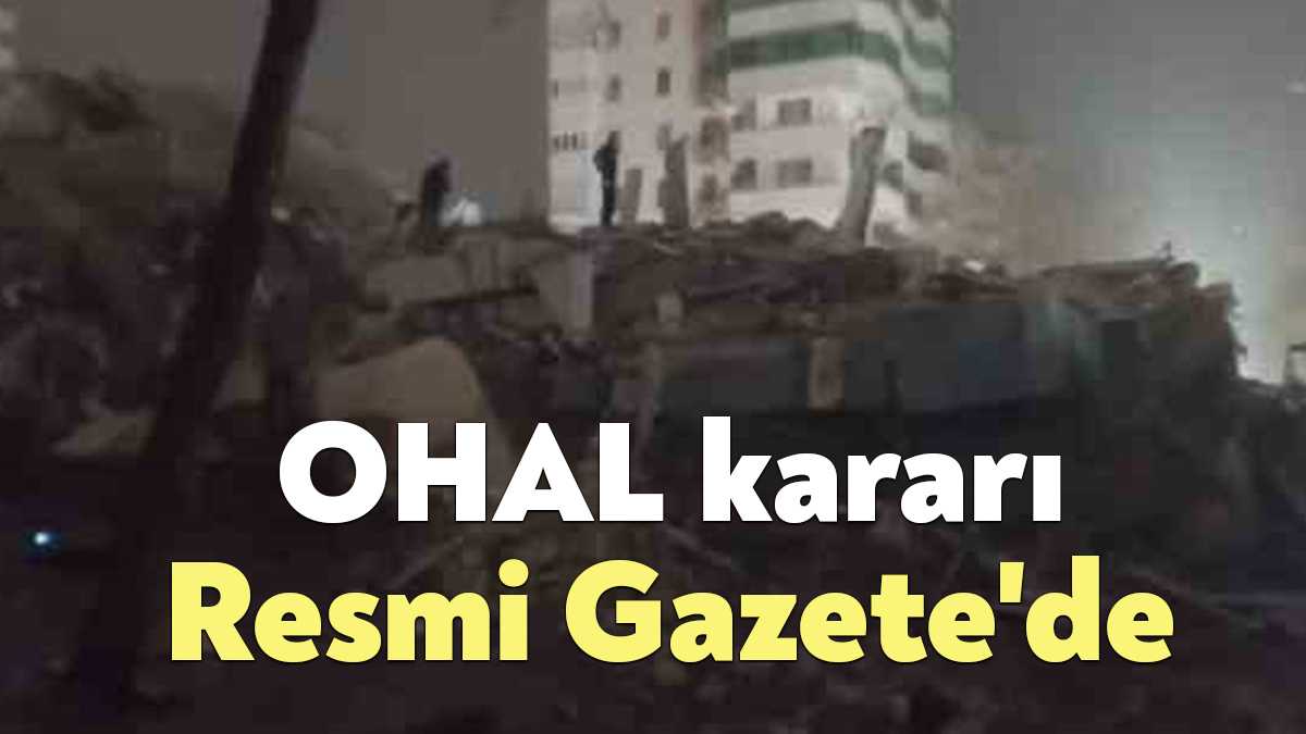 Deprem bölgelerini kapsayan OHAL kararı, Resmi Gazete'de yayımlandı. Karar, TBMM