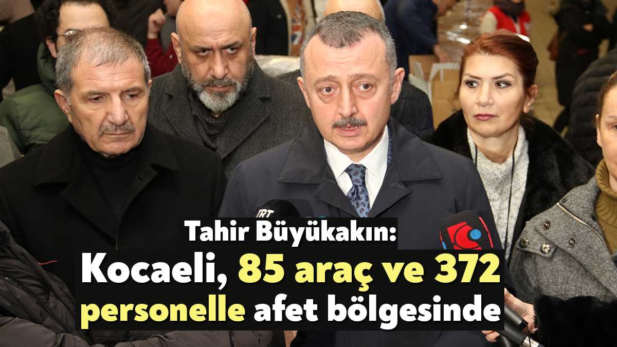 Kocaeli Büyükşehir Belediye Başkanı Tahir Büyükakın, "85 araç ve 372