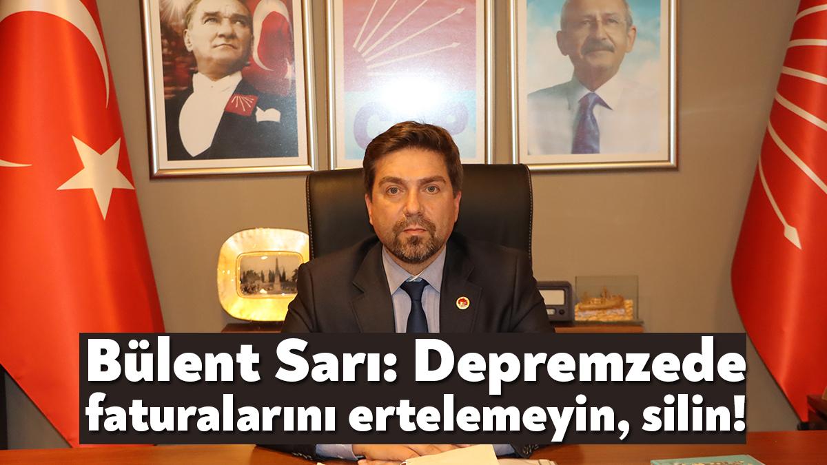 CHP Kocaeli İl Başkanı Bülent Sarı, “Depremzedeyi fatura ödeme derdine