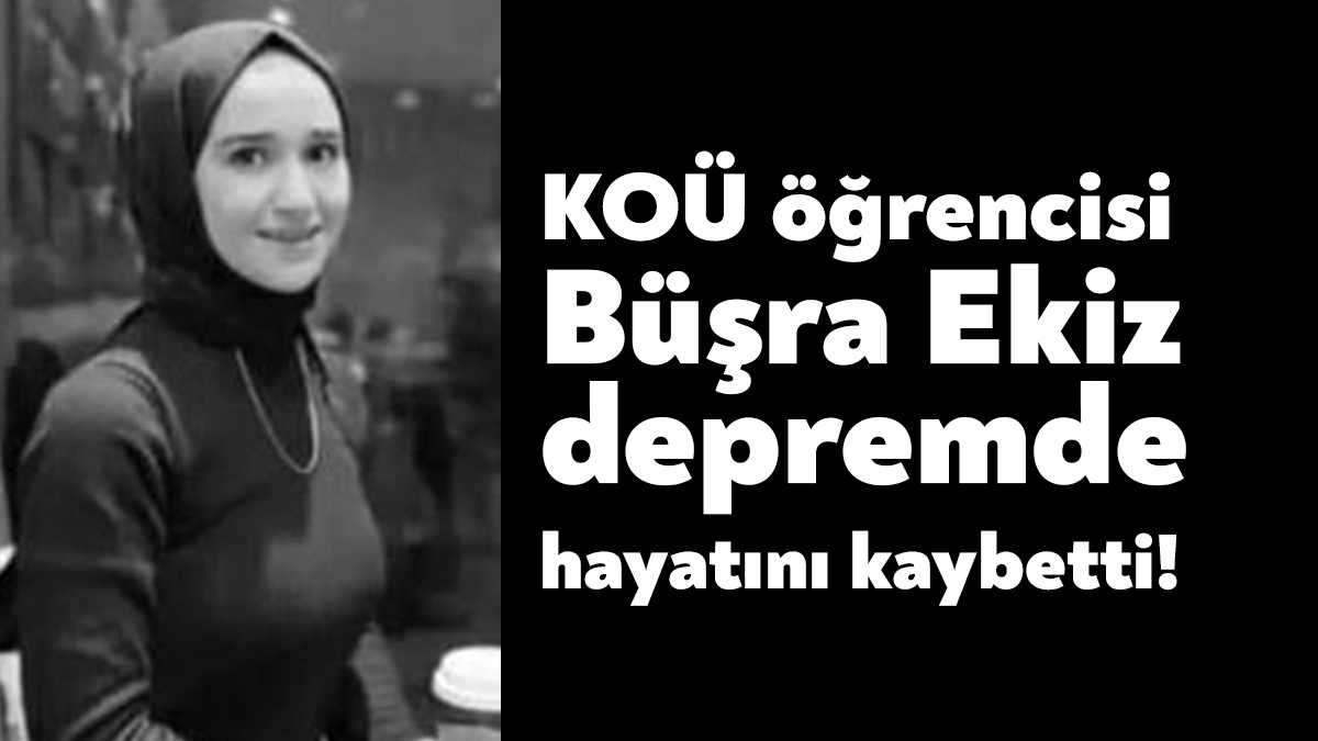 Kocaeli Üniversitesi öğrencisi Büşra Ekiz Kahramanmaraş’ta meydana gelen depremde hayatını