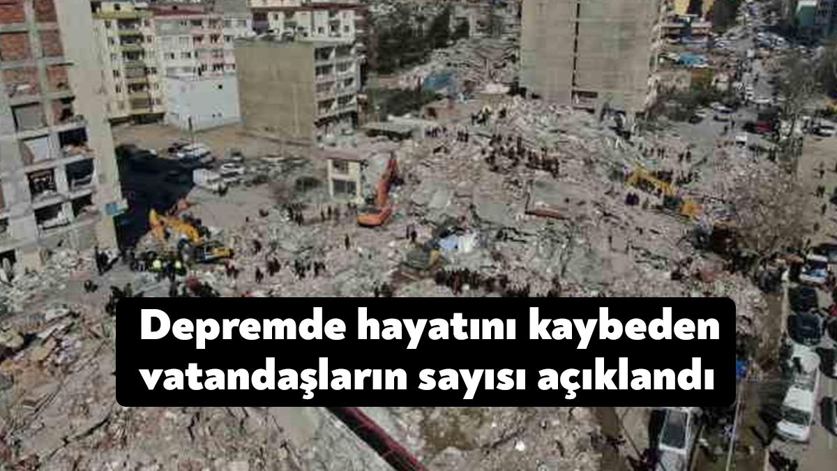 Depremde hayatını kaybeden vatandaşlarımızın sayısı açıklandı.
