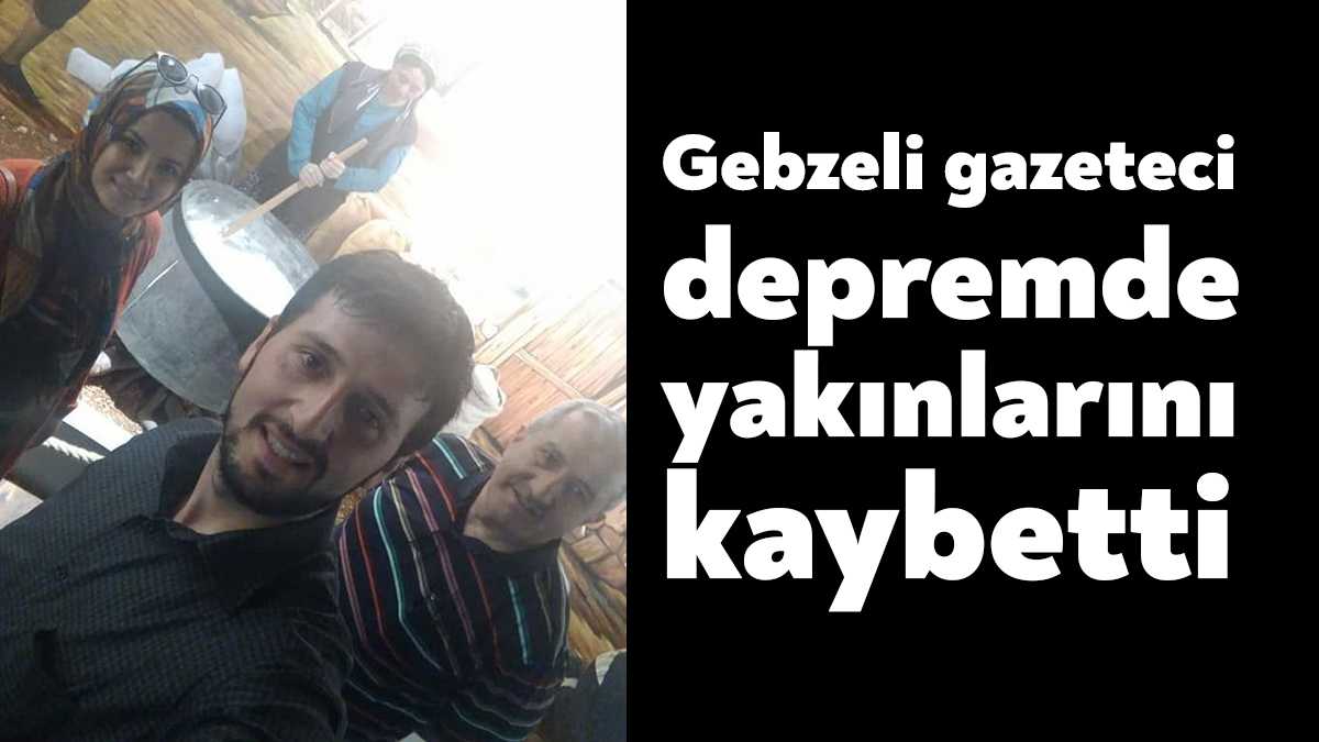 Gebzeli gazeteci Ali Şahin’in Kahramanmaraş’ta oturan oğlu, gelini ve torunu