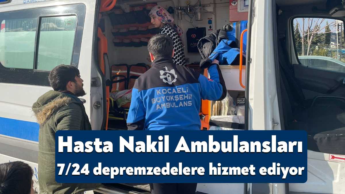Büyükşehir’in Hasta Nakil Ambulansları, deprem bölgesindeki vatandaşlara aralıksız olarak hizmet