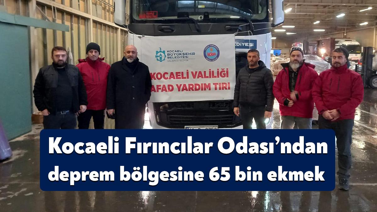 Kocaeli Fırıncılar Odası deprem bölgesine 65 bin ekmek gönderdiklerini duyurdu.