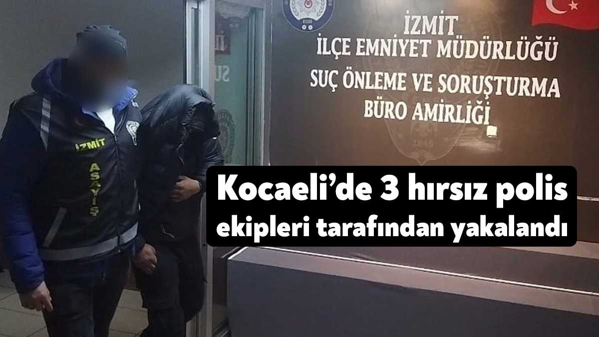 Kocaeli’nin İzmit ilçesinde farklı bölgelerde hırsızlık yapan 3 şahıs polis