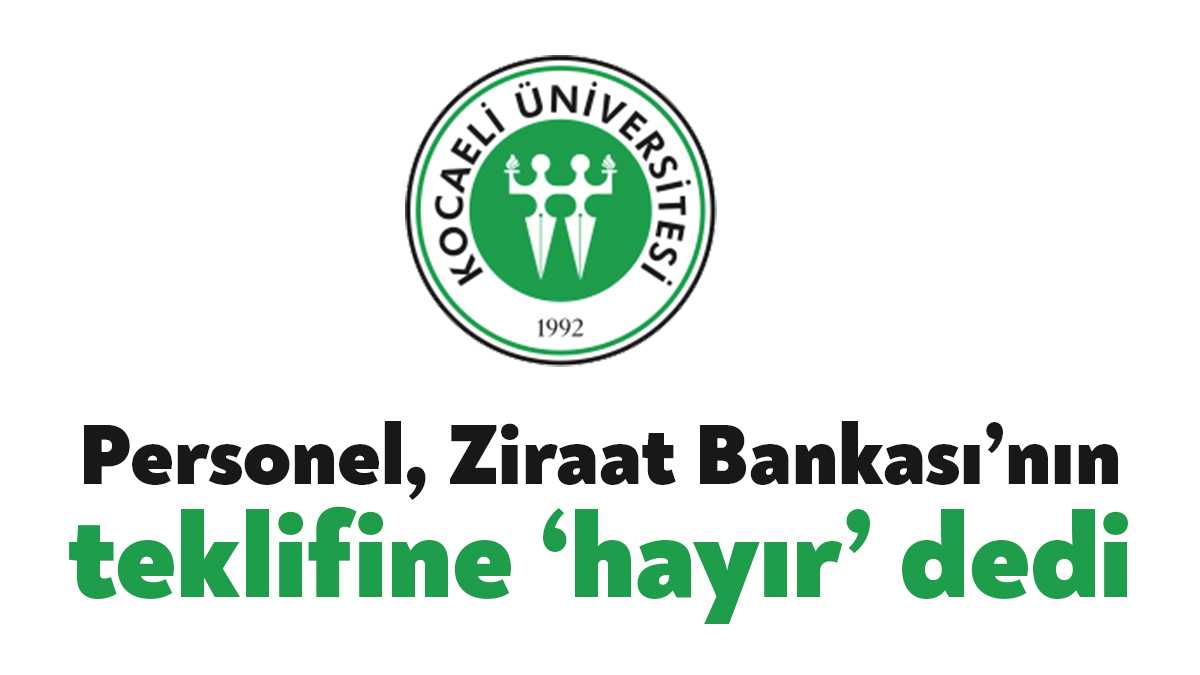 Kocaeli Üniversitesi yönetimi Ziraat Bankası’nın teklifini anket yoluyla yönetime sordu.