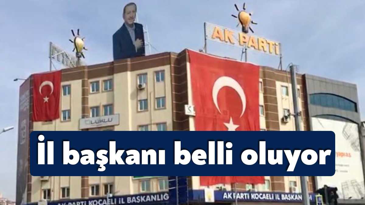 AK Parti Kocaeli Teşkilatı'nda il başkanı belli oluyor. 30 Ocak’ta