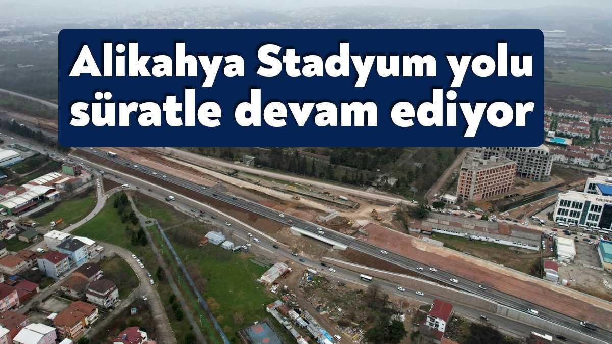 Köseköy Koridoru Alikahya Stadyum bağlantı yolu çalışmaları son sürat devam