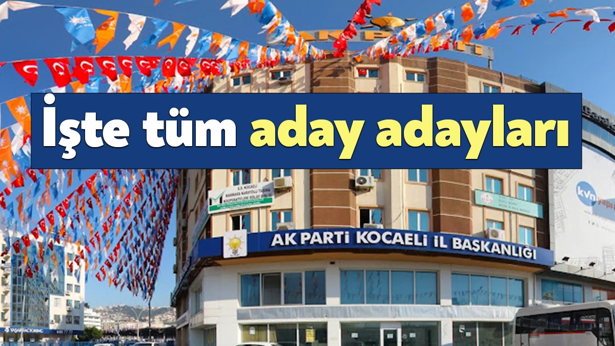 151 isim AK Parti Kocaeli milletvekili aday adayı oldu. İşte