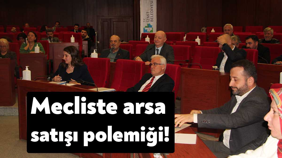 İzmit Belediyesi mart ayı meclis toplantısında arazi satışında tartışma yaşandı.