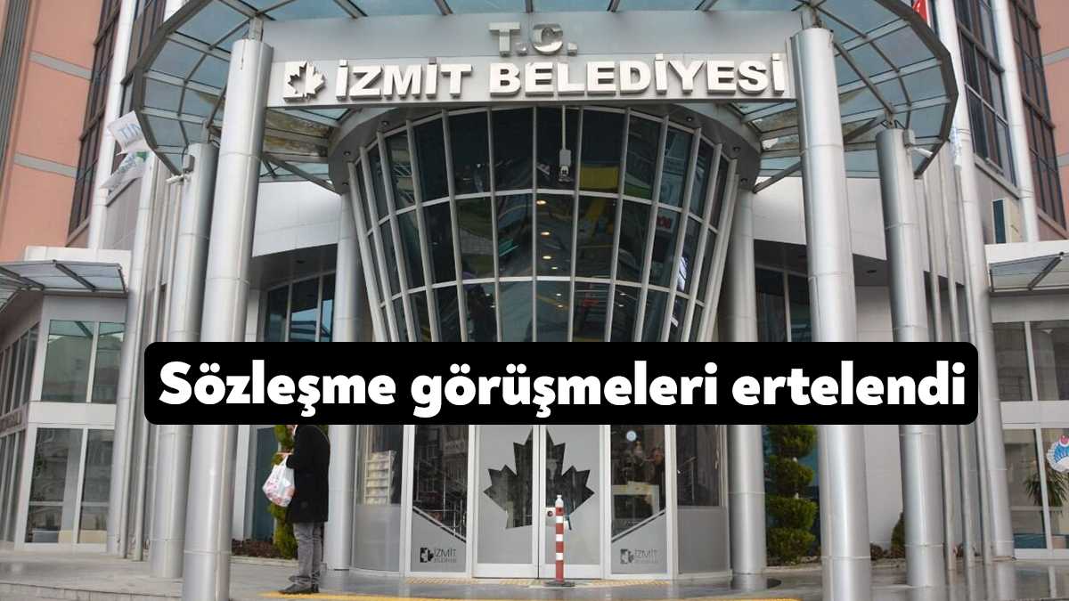 İzmit Belediyesi’nde toplu iş sözleşmesi görüşmelerinin beşincisi ertelendi.