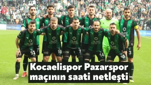 Kocaelispor Pazarspor maçının saati netleşti