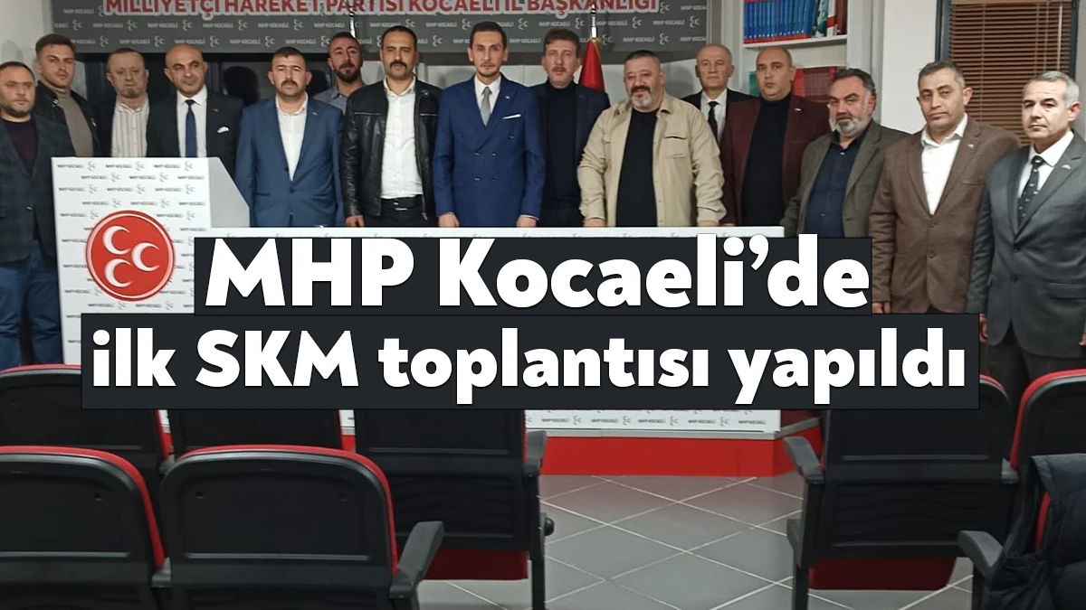 Milliyetçi Hareket Partisi Kocaeli İl Başkanlığı ilk SKM toplantısını gerçekleştirdi.