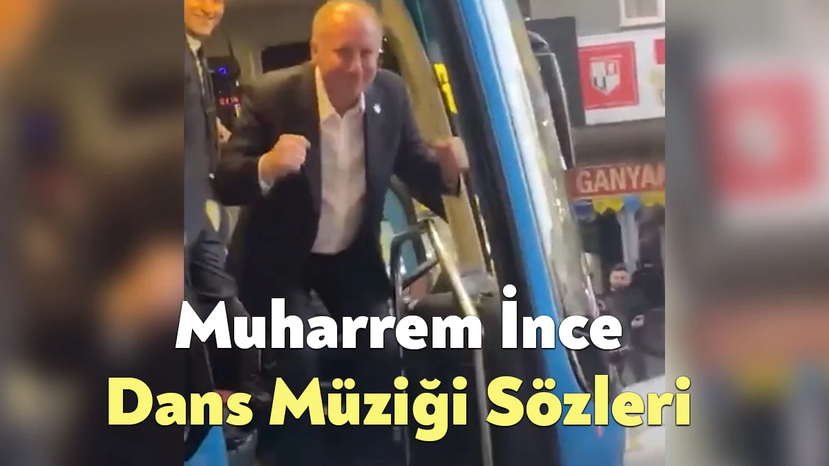 Muharrem İnce Dans Müziği Sözleri... Arabada Gaz Pedal Sözleri dinleyiciler
