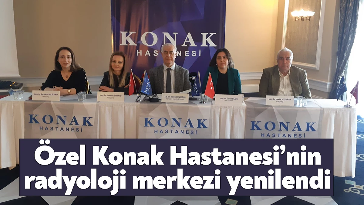 Özel Konak Hastanesi, radyoloji merkezini yenileyerek uzman hekim kadrosunun tanıtımını