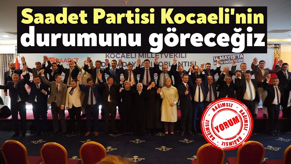 Cumhurbaşkanlığı seçiminde Kemal Kılıçdaroğlu’nu destekleyecek olan Saadet Partisi’nin Kocaeli’deki durumu