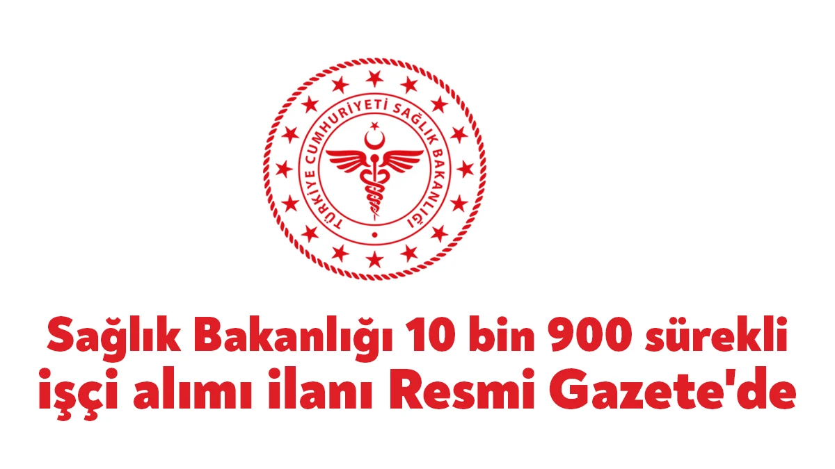 Sağlık Bakanlığının 10 bin 900 sürekli işçi alımı için ilanı