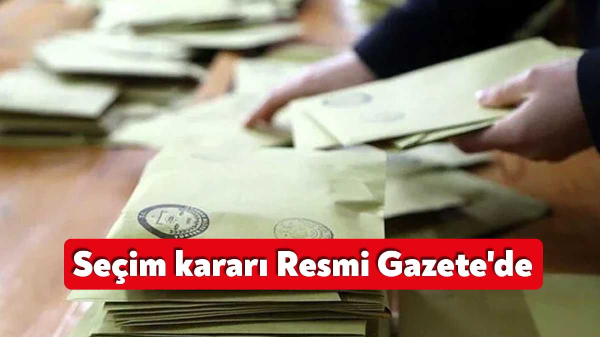 Resmi Gazete'de yayımlanan cumhurbaşkanı kararıyla seçim süreci resmen başladı. Gözler