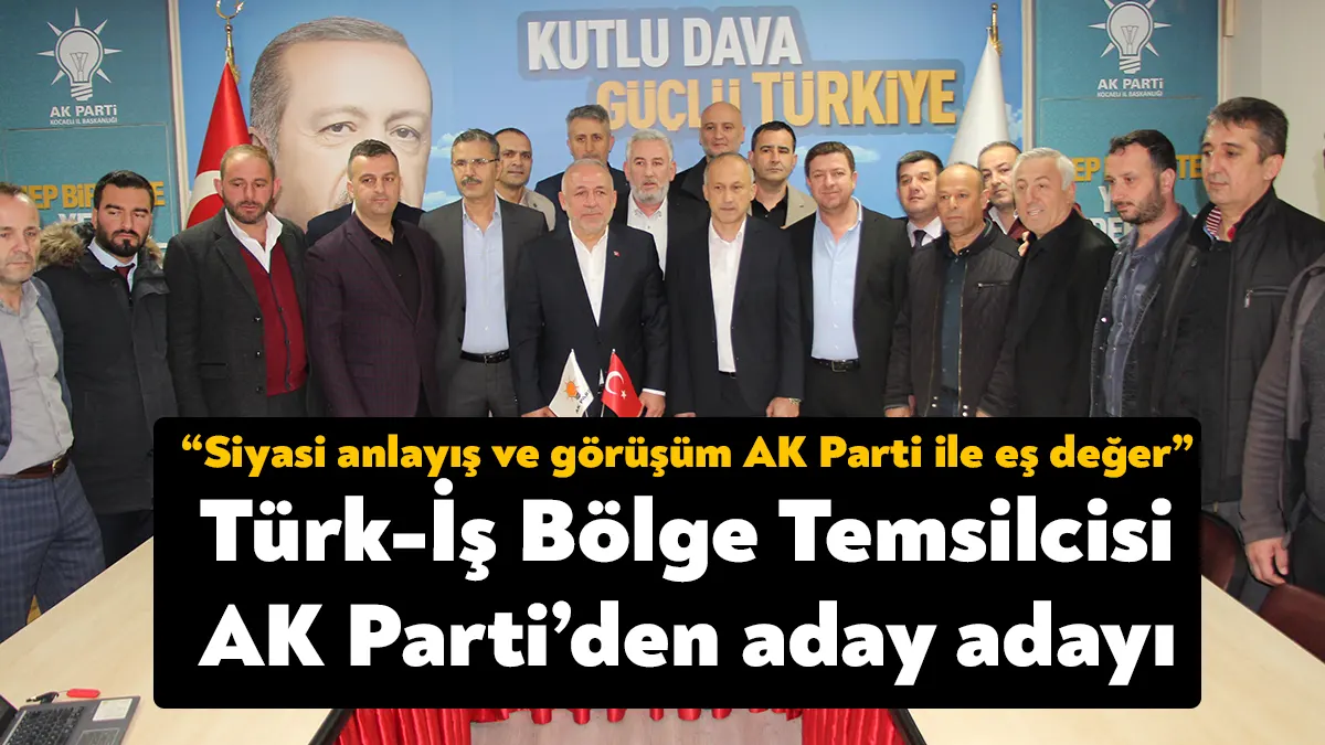 Türk-İş Marmara Bölge Temsilcisi Adnan Uyar, AK Parti Kocaeli milletvekili