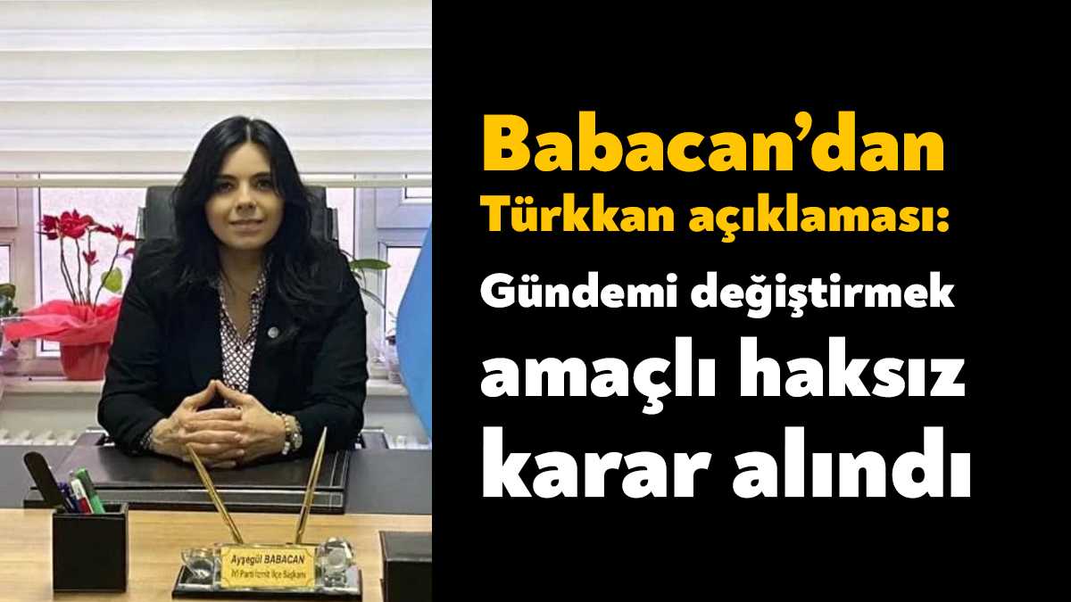 İYİ Parti İzmit İlçe Başkanı Ayşegül Babacan, Türkkan hakkındaki “dokunulmazlık”