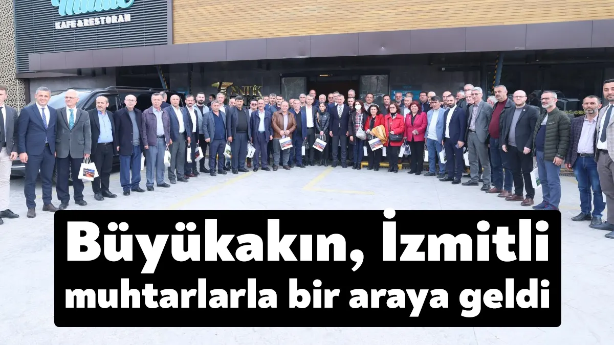 Başkan Büyükakın, İzmit ilçesindeki muhtarlarla bir araya gelerek, mahallelerin sorunlarını