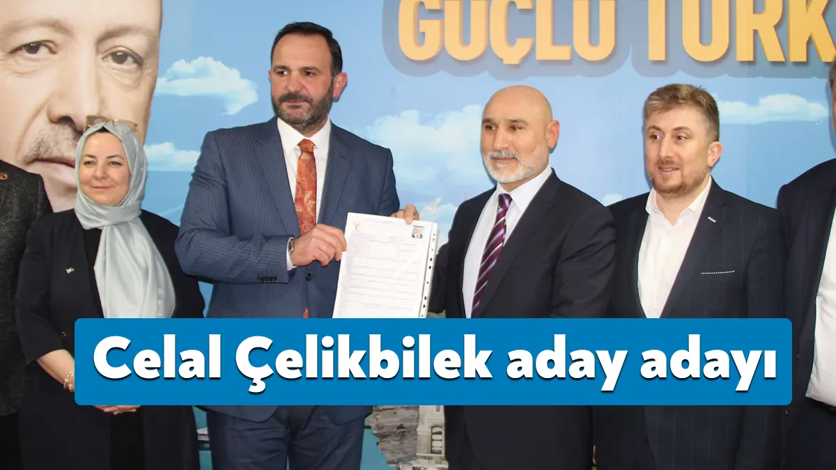 Celal Çelikbilek AK Parti’den milletvekili aday adayı olmak için bugün