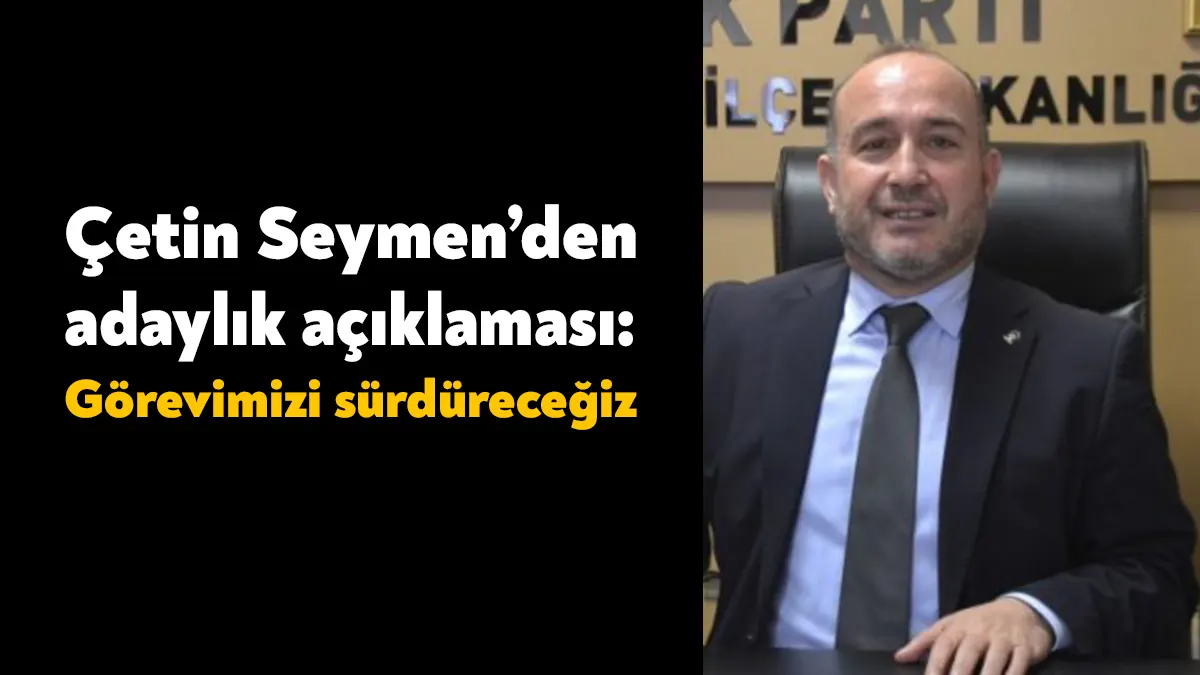 AK Parti Gölcük İlçe Başkanı Çetin Seymen milletvekili aday adaylığı