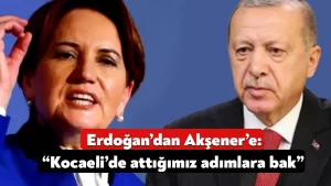 Cumhurbaşkanı Erdoğan’dan Akşener’e: Kocaeli’de attığımız adımlara bak