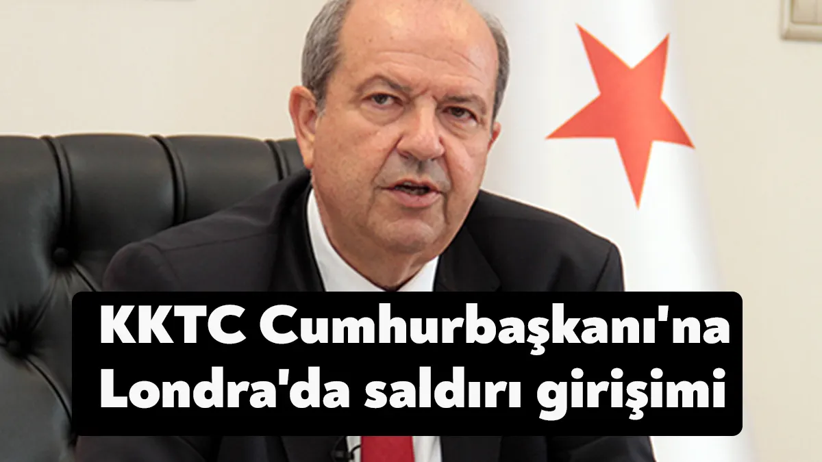 Kuzey Kıbrıs Türk Cumhuriyeti (KKTC) Cumhurbaşkanı Ersin Tatar’a, Londra'da saldırı
