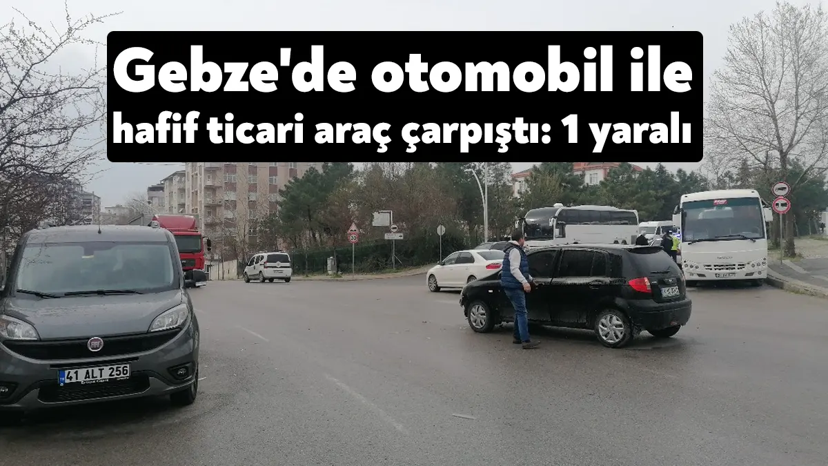 Kocaeli’nin Gebze ilçesinde otomobil ile hafif ticari aracın çarpışması neticesinde