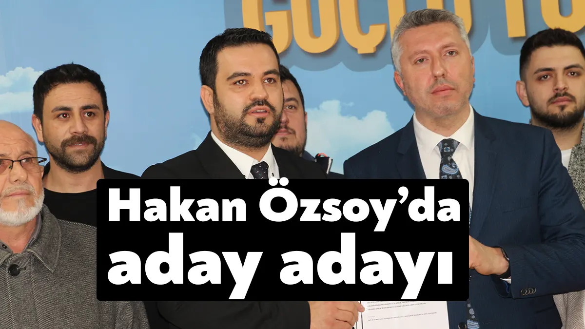 Haksoy A.Ş. Yönetim Kurulu Başkanı Hakan Özsoy AK Parti’den milletvekili