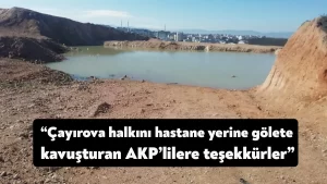 Halis Koç: Çayırova halkını hastane yerine gölete kavuşturan AKP’lilere teşekkürler