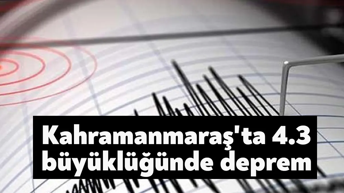 AFAD, Kahramanmaraş'ta 4.3 büyüklüğünde deprem meydana geldiğini duyurdu. Deprem çevre
