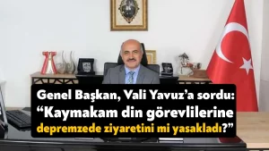 Genel Başkan Celaleddin Gül Vali Seddar Yavuz’a sordu: Karamürsel Kaymakamı din görevlilerine depremzede ziyaretini mi yasakladı?
