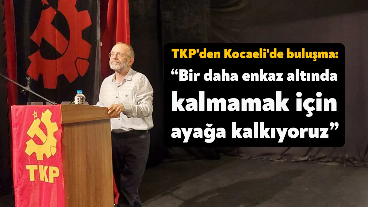 TKP, 'Bir daha enkaz altında kalmamak için ayağa kalkıyoruz' başlığıyla