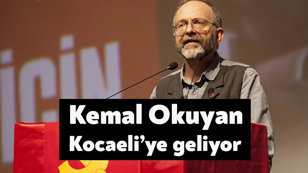 TKP Genel Sekreteri Kemal Okuyan Kocaeli’ye geliyor.