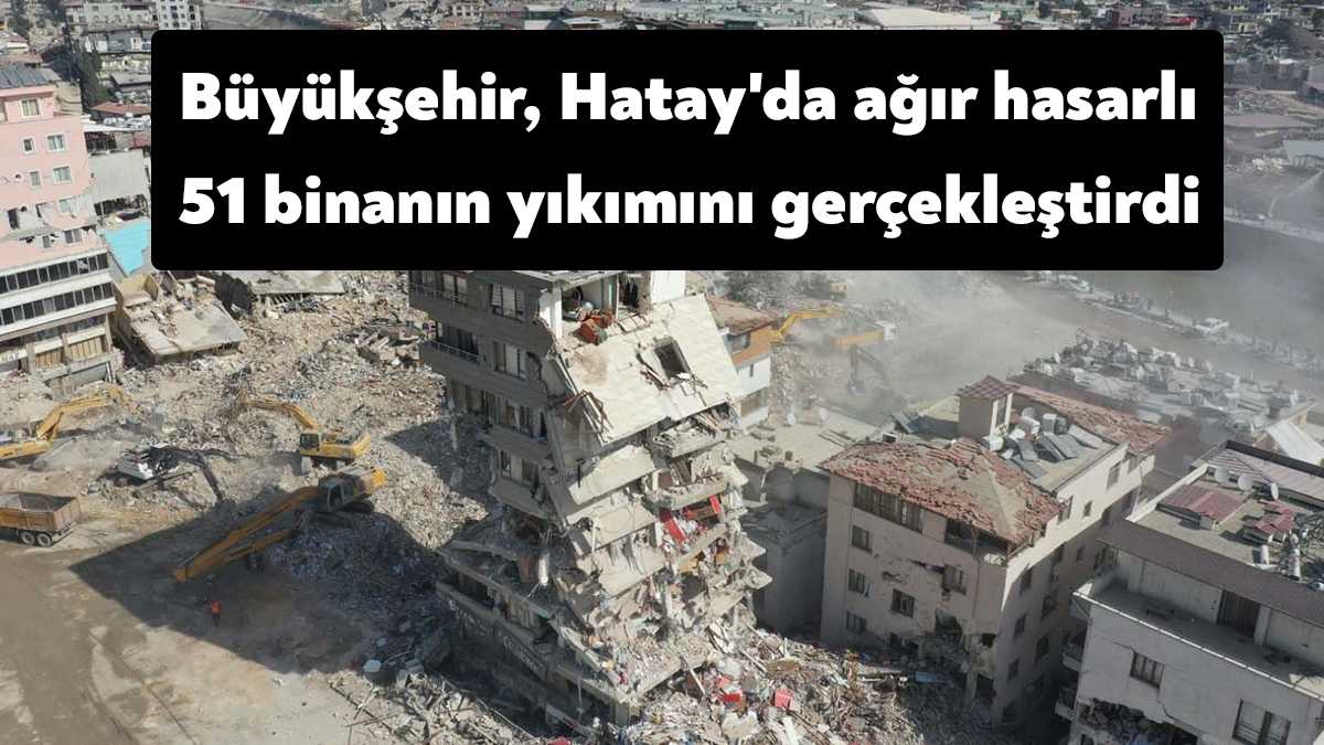 Kocaeli Büyükşehir Belediyesi, Hatay Defne’de ağır hasarlı 51 binanın yıkımını
