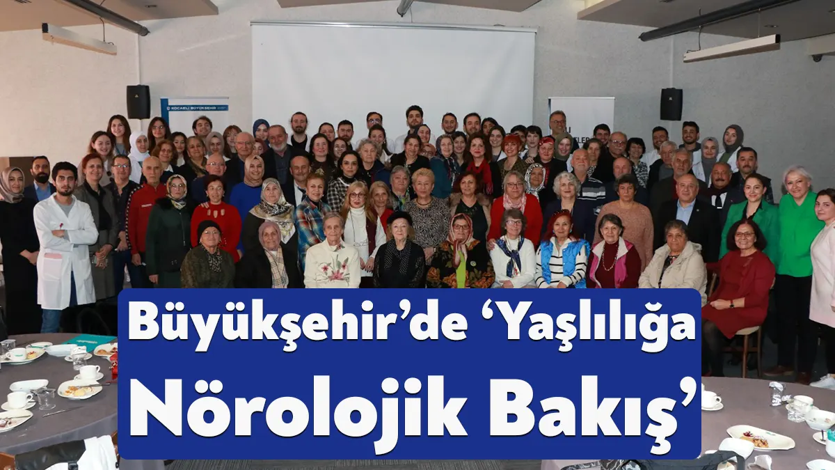 Kocaeli Büyükşehir’in Yaşlılar Haftasında düzenlediği “Yaşlılığa Nörolojik Bakış” programına KOÜ’den