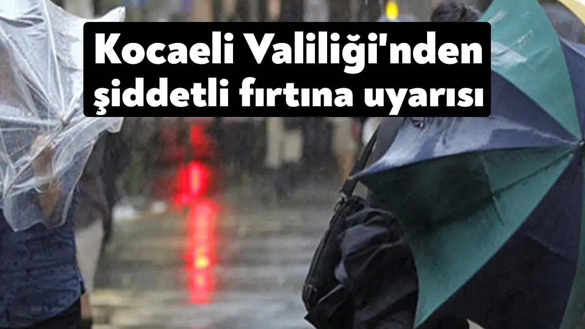 Kocaeli Valiliği yarın ilimizde beklenen şiddetli fırtınaya karşı vatandaşları uyardı