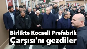 Erdoğan, Bahçeli ve Destici Kocaeli Prefabrik Çarşısı’nı gezdi