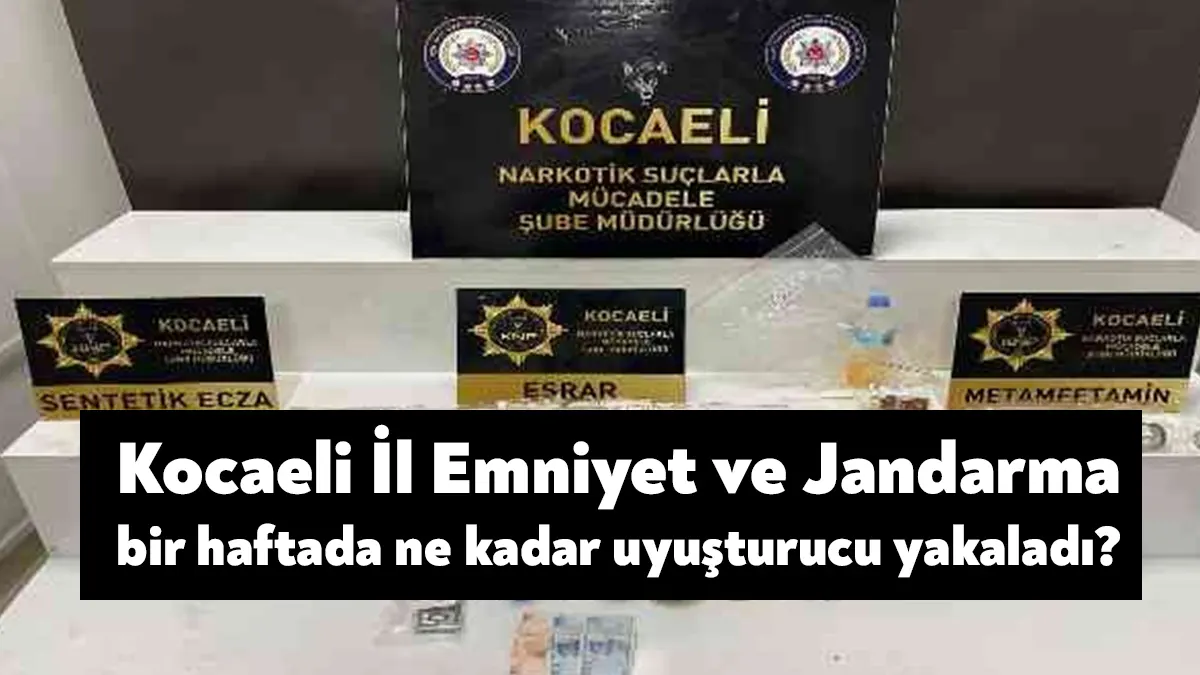 Kocaeli İl Emniyet Müdürlüğü ve Jandarma Komutanlığı’nın son bir haftada