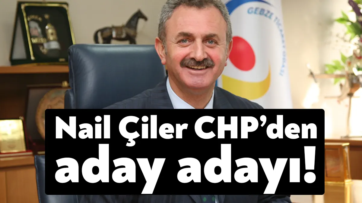 Gebze Ticaret Odası Yönetim Kurulu Başkanı Nail Çiler, CHP'den Kocaeli