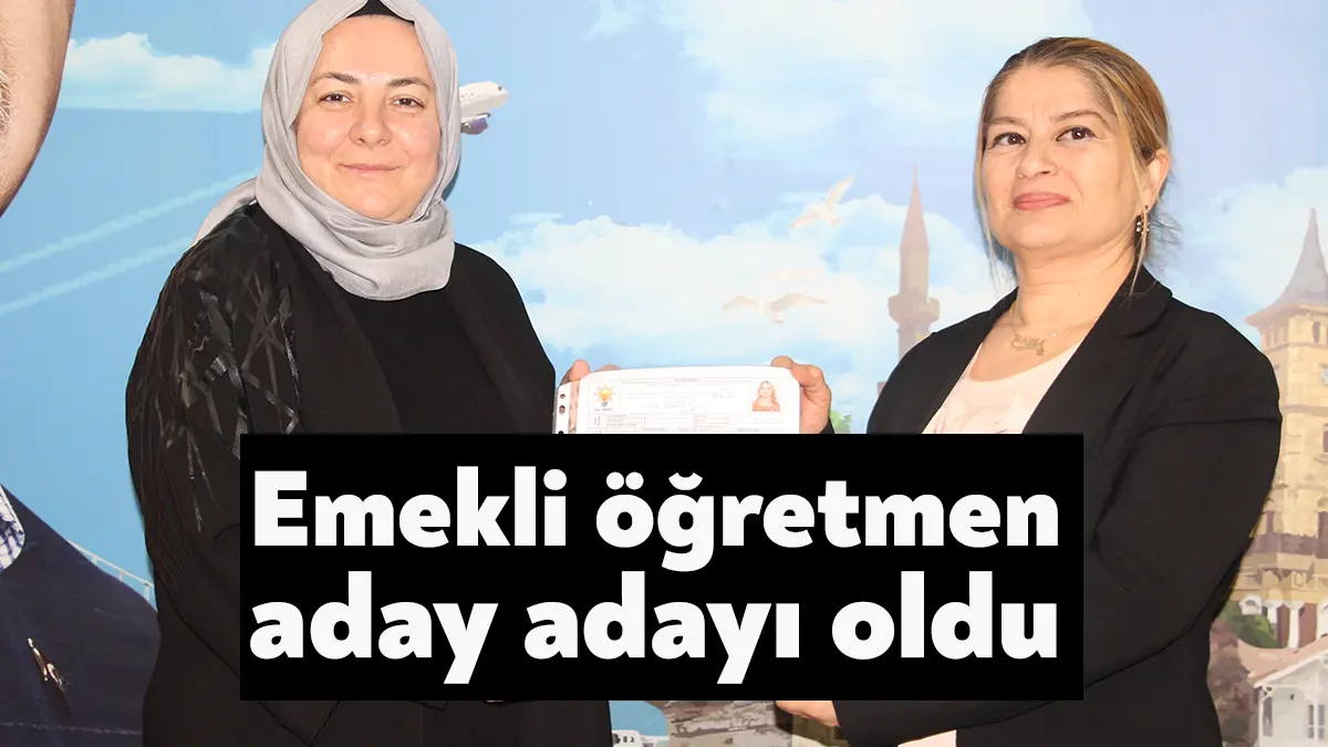 Emekli öğretmen Rabia Bilgiç AK Parti’den milletvekili aday adayı oldu.