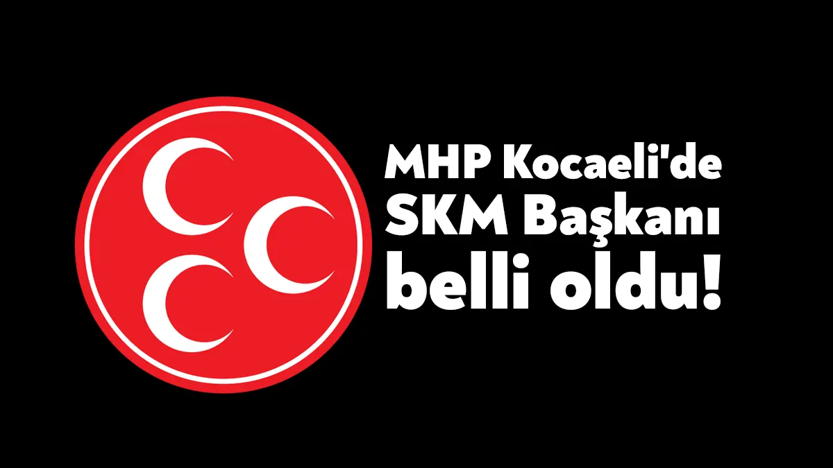 Milliyetçi Hareket Partisi Kocaeli İl Seçim Koordinasyon Merkezi (SKM) Başkanı