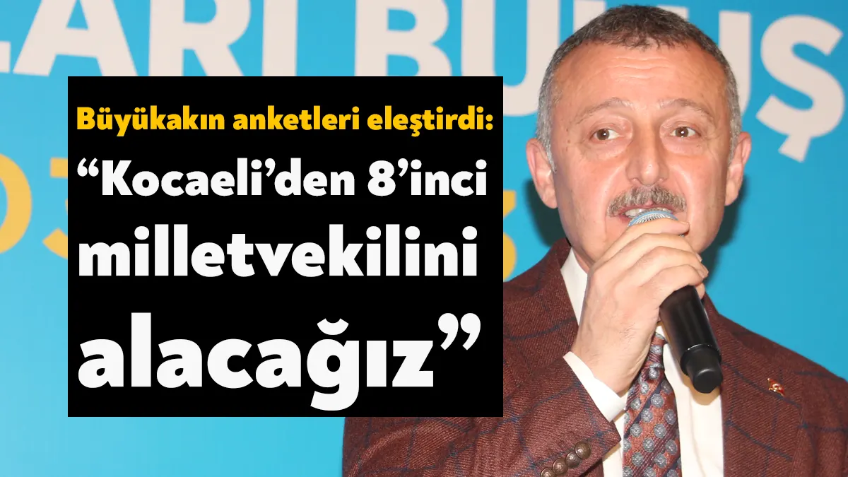Kocaeli Büyükşehir Belediye Başkanı Tahir Büyükakın, AK Parti Kocaeli milletvekili