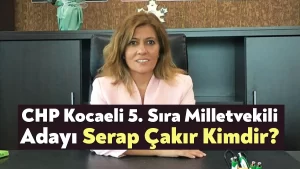 CHP Kocaeli 5. Sıra Milletvekili Adayı Serap Çakır Kimdir?