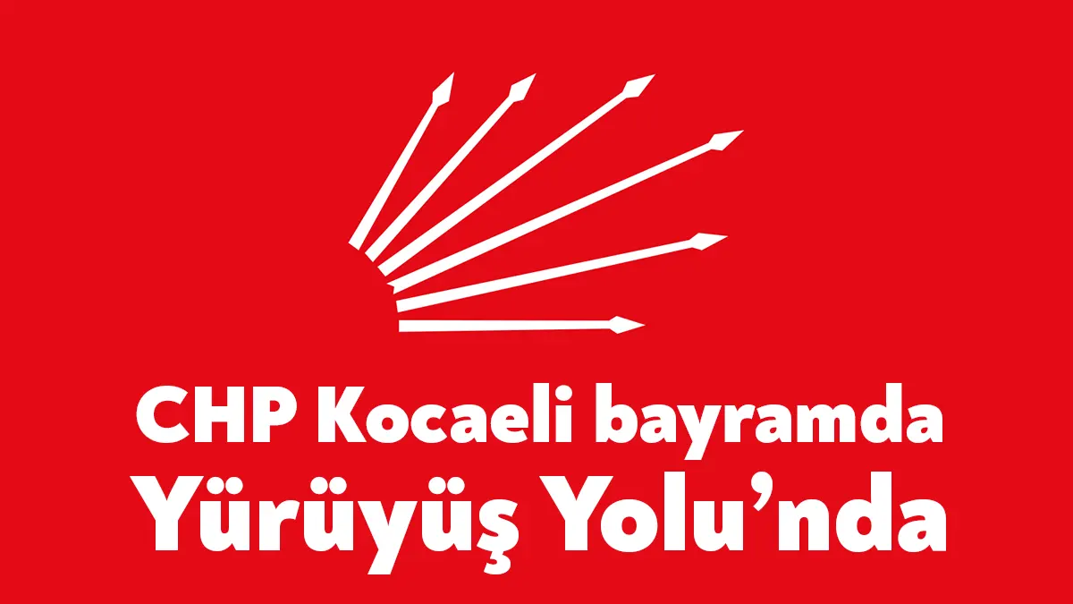 CHP Kocaeli, Ramazanın 1. gününde düzenleyeceği bayramlaşma programını İzmit Yürüyüş